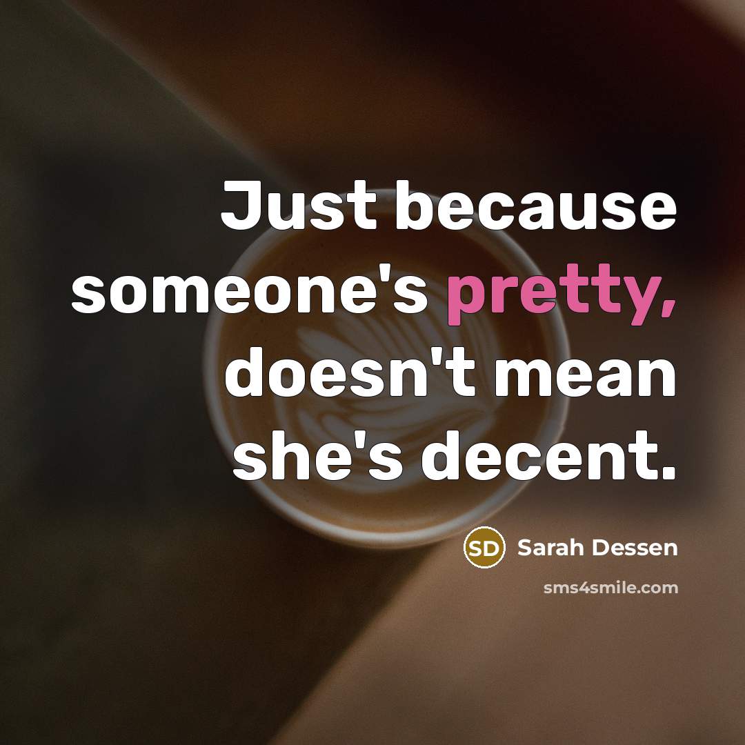 “Just because someone's pretty, doesn't mean she's decent.…” quote by Sarah Dessen