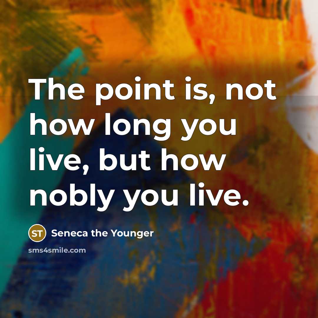 “The point is, not how long you live, but how…” quote by Seneca the Younger
