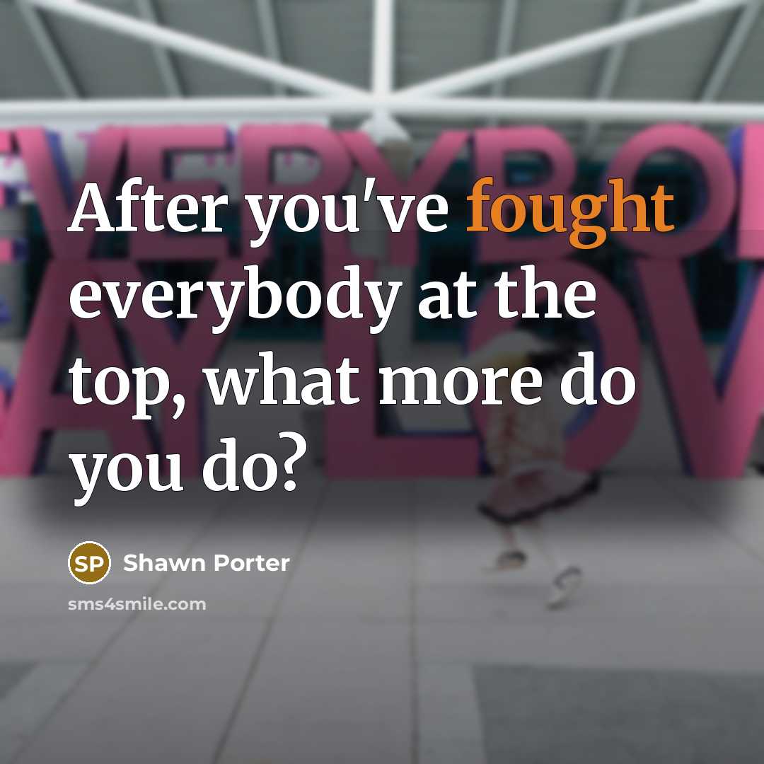 “After you've fought everybody at the top, what more do…” quote by Shawn Porter