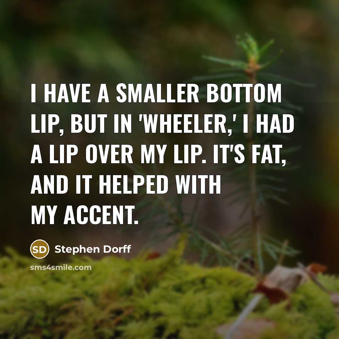 “I have a smaller bottom lip, but in 'Wheeler,' I…” quote by Stephen Dorff