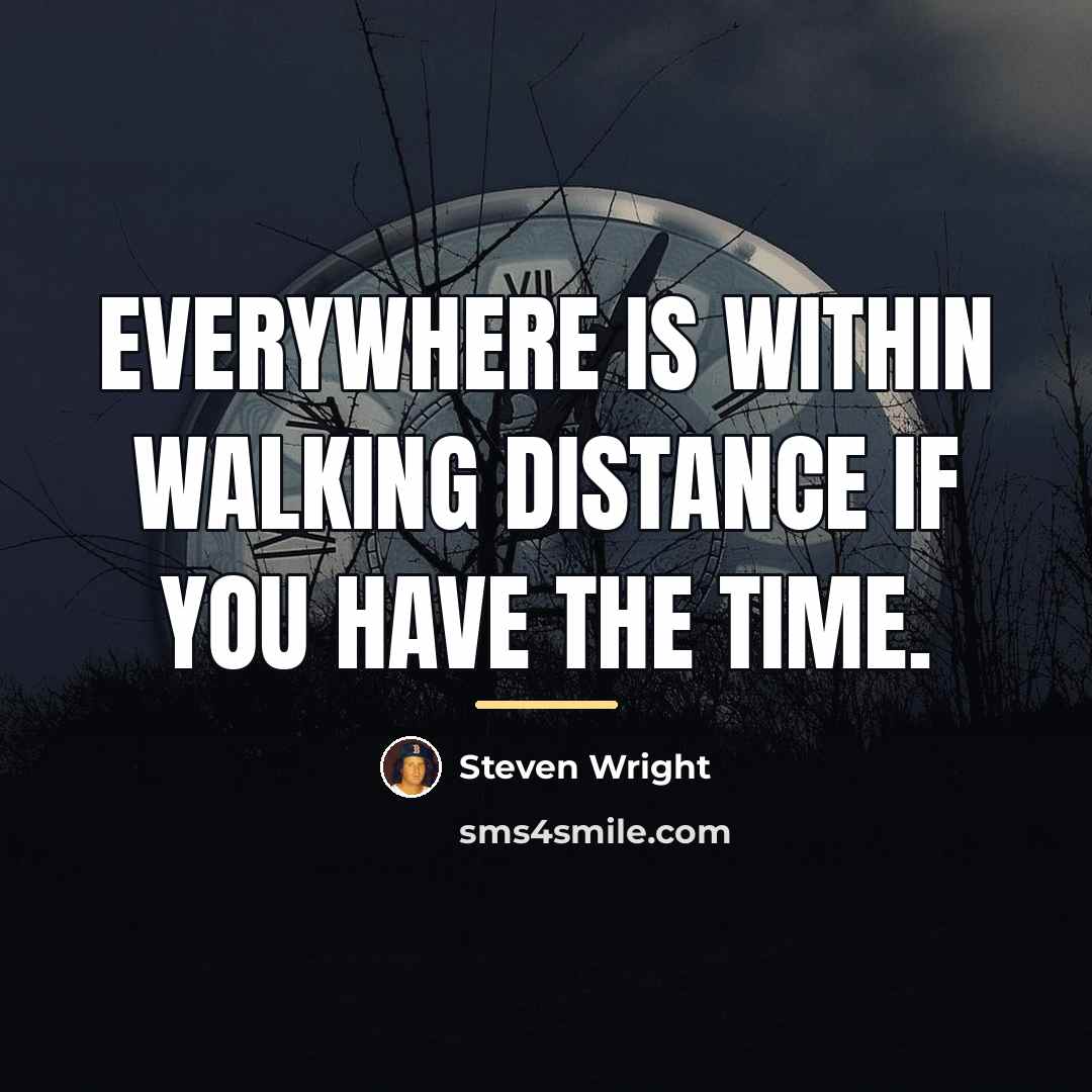 “Everywhere is within walking distance if you have the time.…” quote by Steven Wright