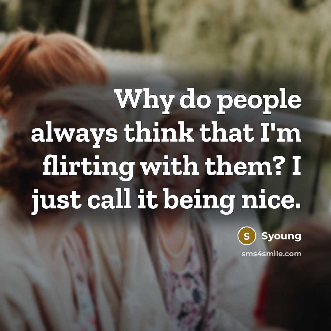 “Why do people always think that I'm flirting with them?…” quote by Syoung