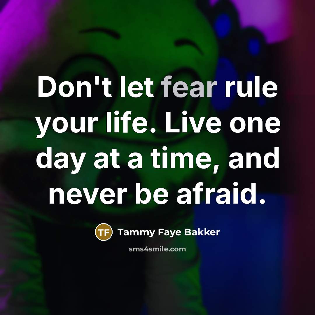 “Don't let fear rule your life. Live one day at…” quote by Tammy Faye Bakker