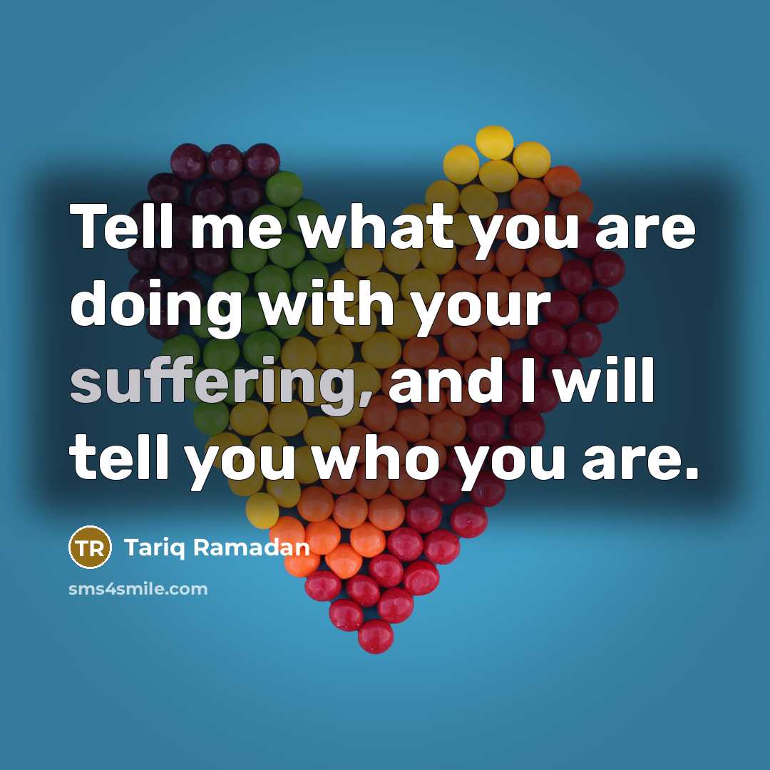 “Tell me what you are doing with your suffering, and…” quote by Tariq Ramadan