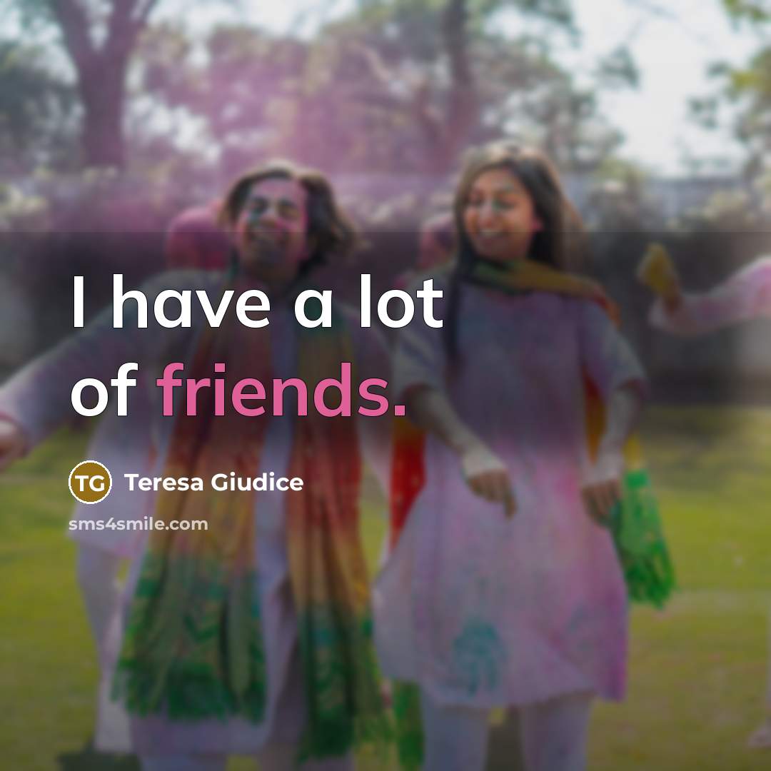 “I have a lot of friends.…” quote by Teresa Giudice