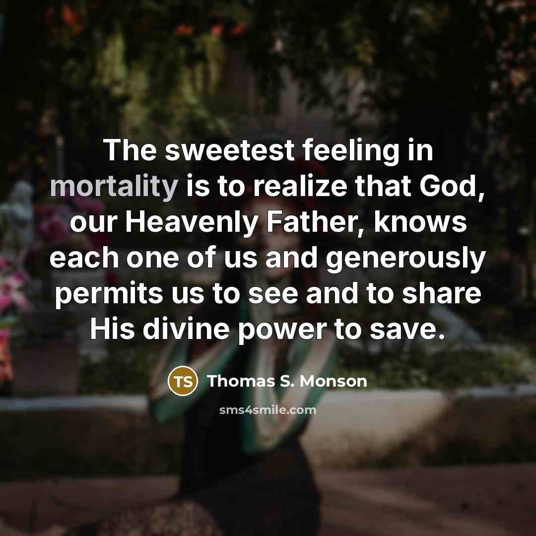 “The sweetest feeling in mortality is to realize that God,…” quote by Thomas S. Monson