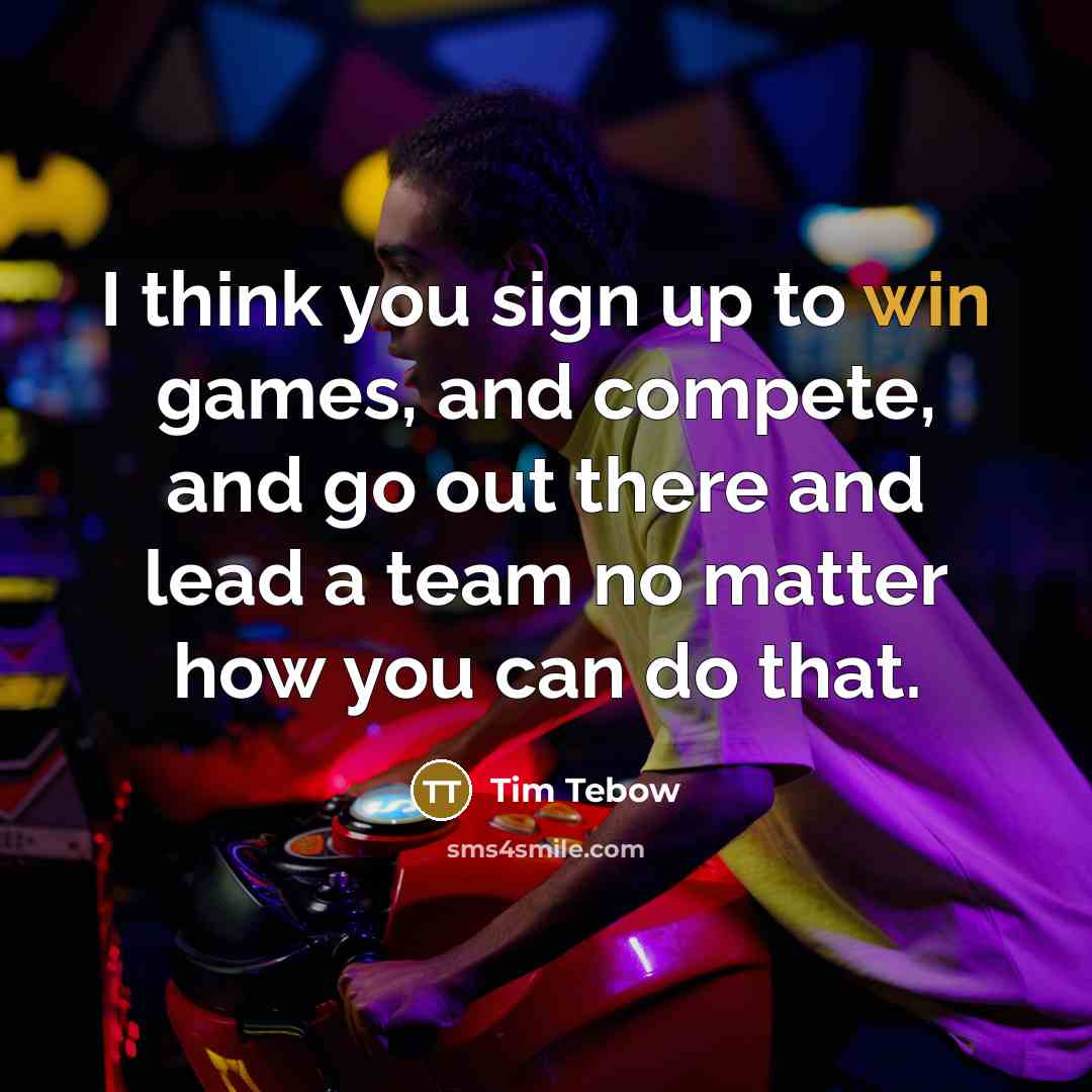 “I think you sign up to win games, and compete,…” quote by Tim Tebow