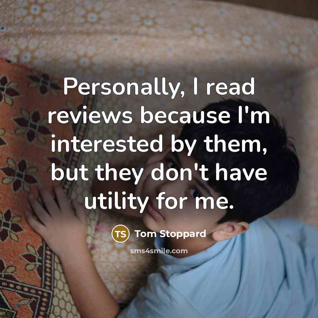 “Personally, I read reviews because I'm interested by them, but…” quote by Tom Stoppard