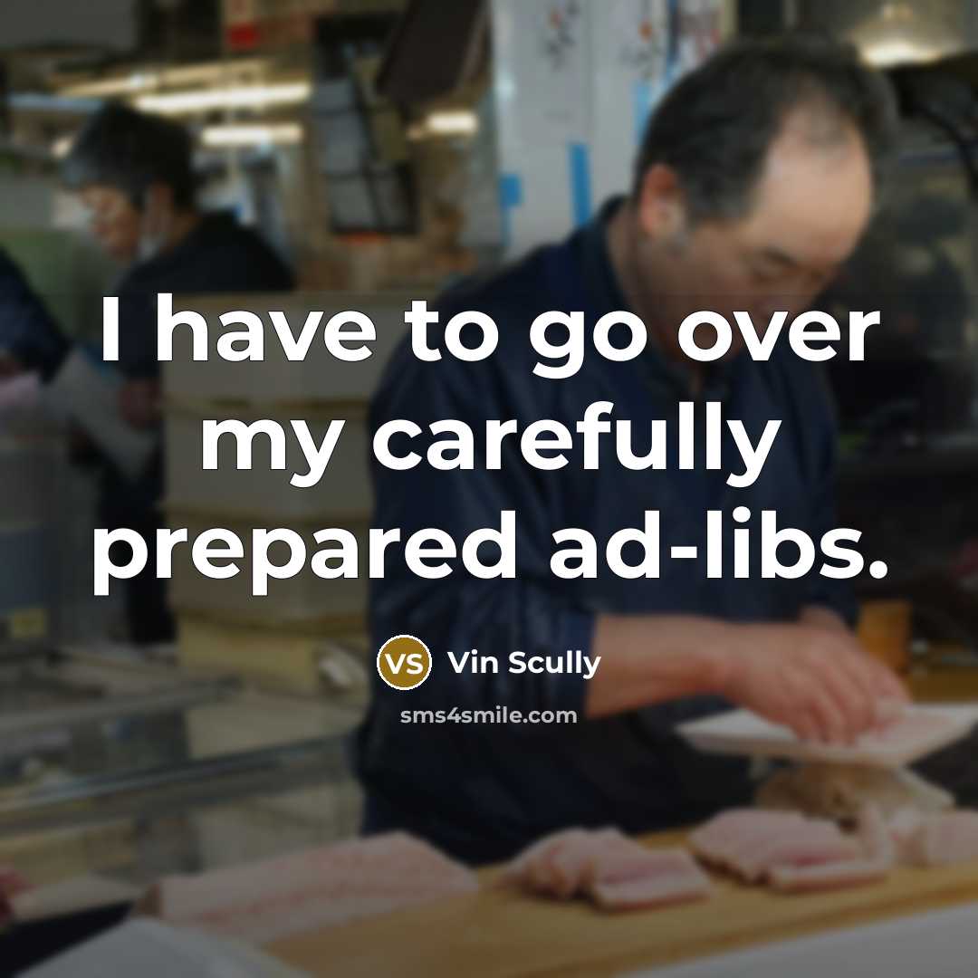 “I have to go over my carefully prepared ad-libs.…” quote by Vin Scully