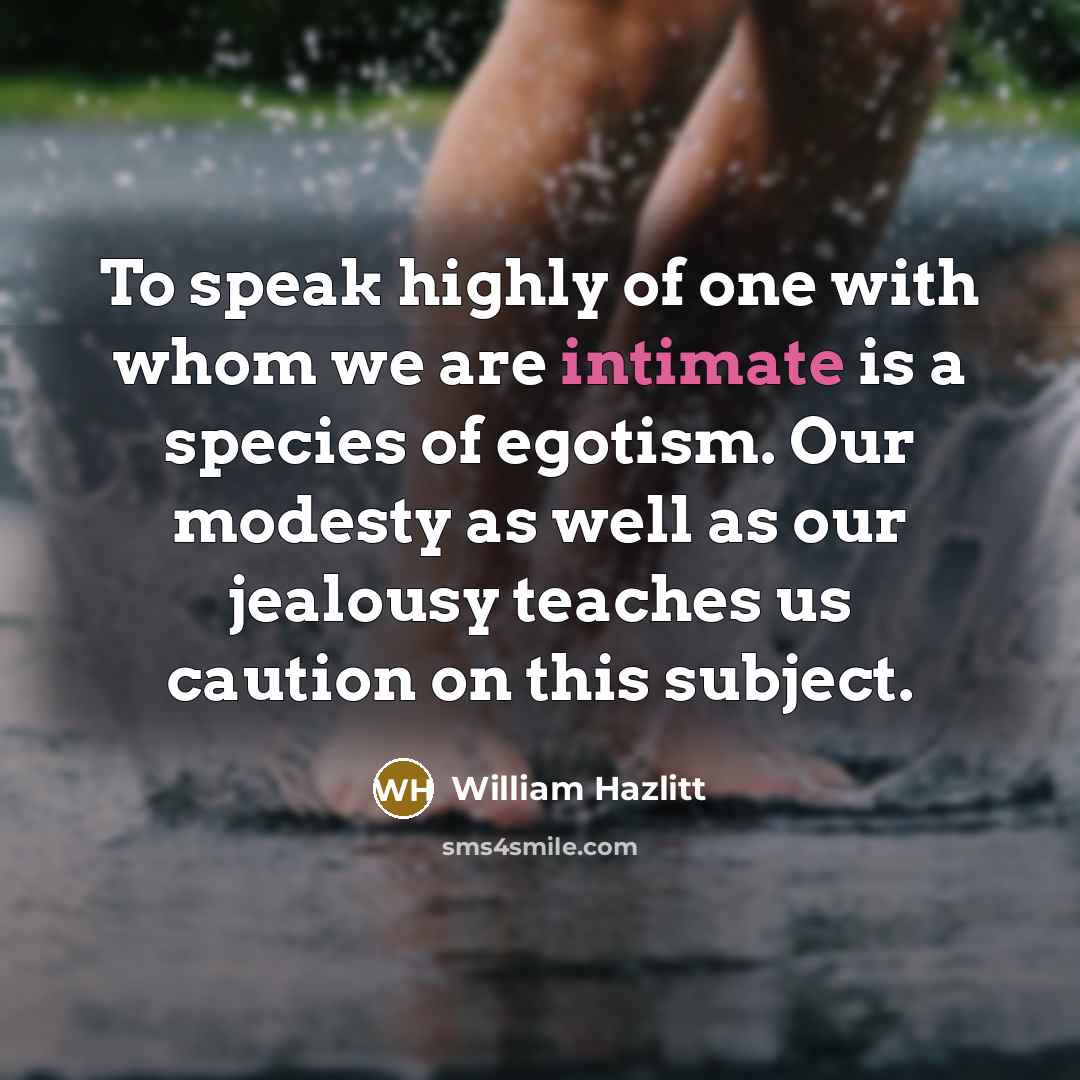 “To speak highly of one with whom we are intimate…” quote by William Hazlitt