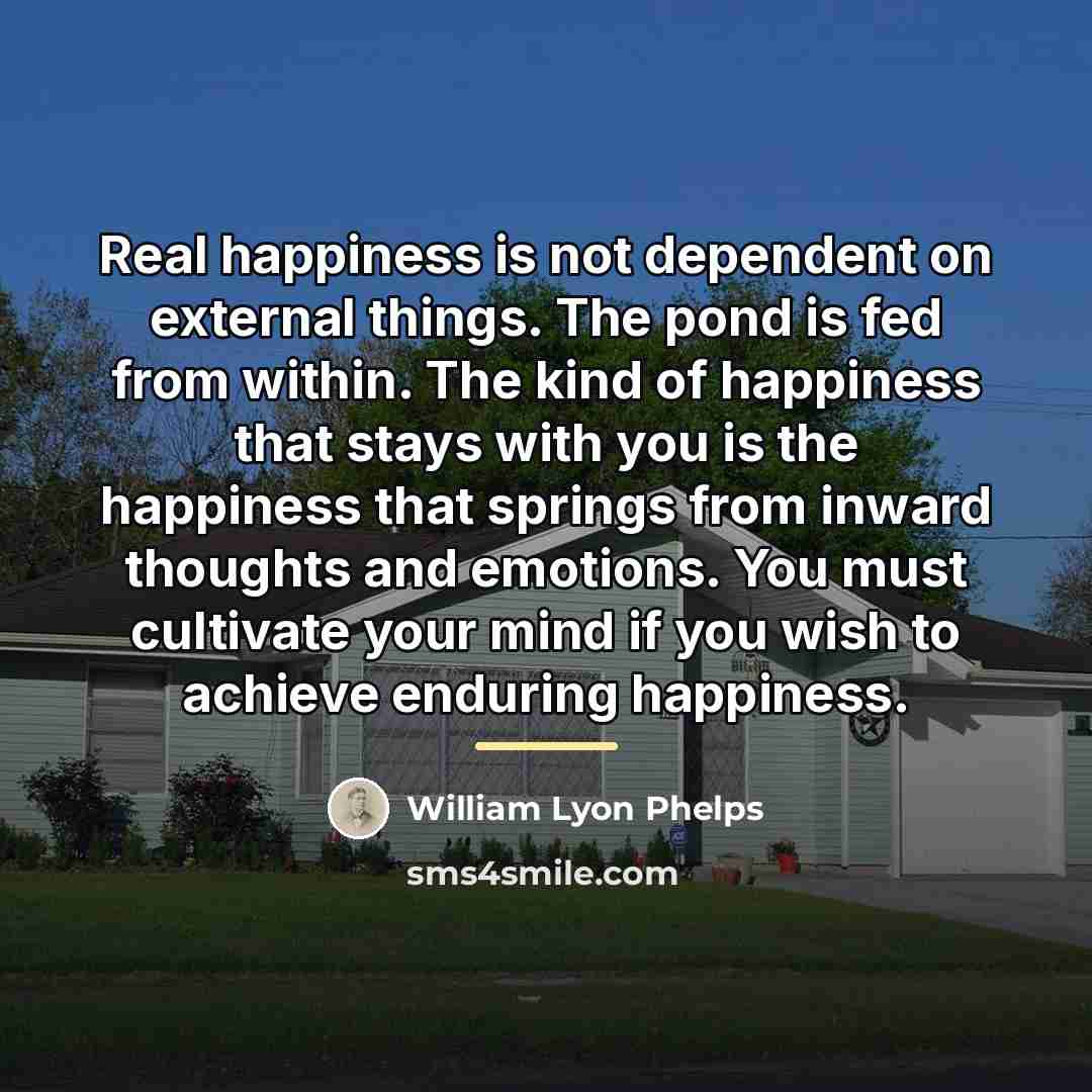 “Real happiness is not dependent on external things. The pond…” quote by William Lyon Phelps