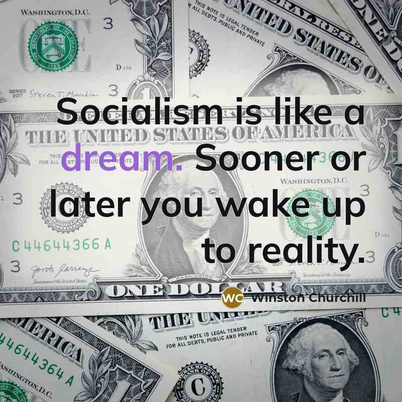 “Socialism is like a dream. Sooner or later you wake up to reality.” quote by Winston Churchill