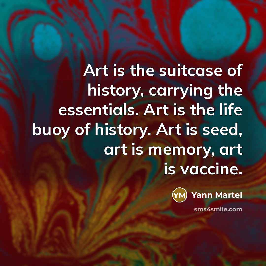 “Art is the suitcase of history, carrying the essentials. Art…” quote by Yann Martel