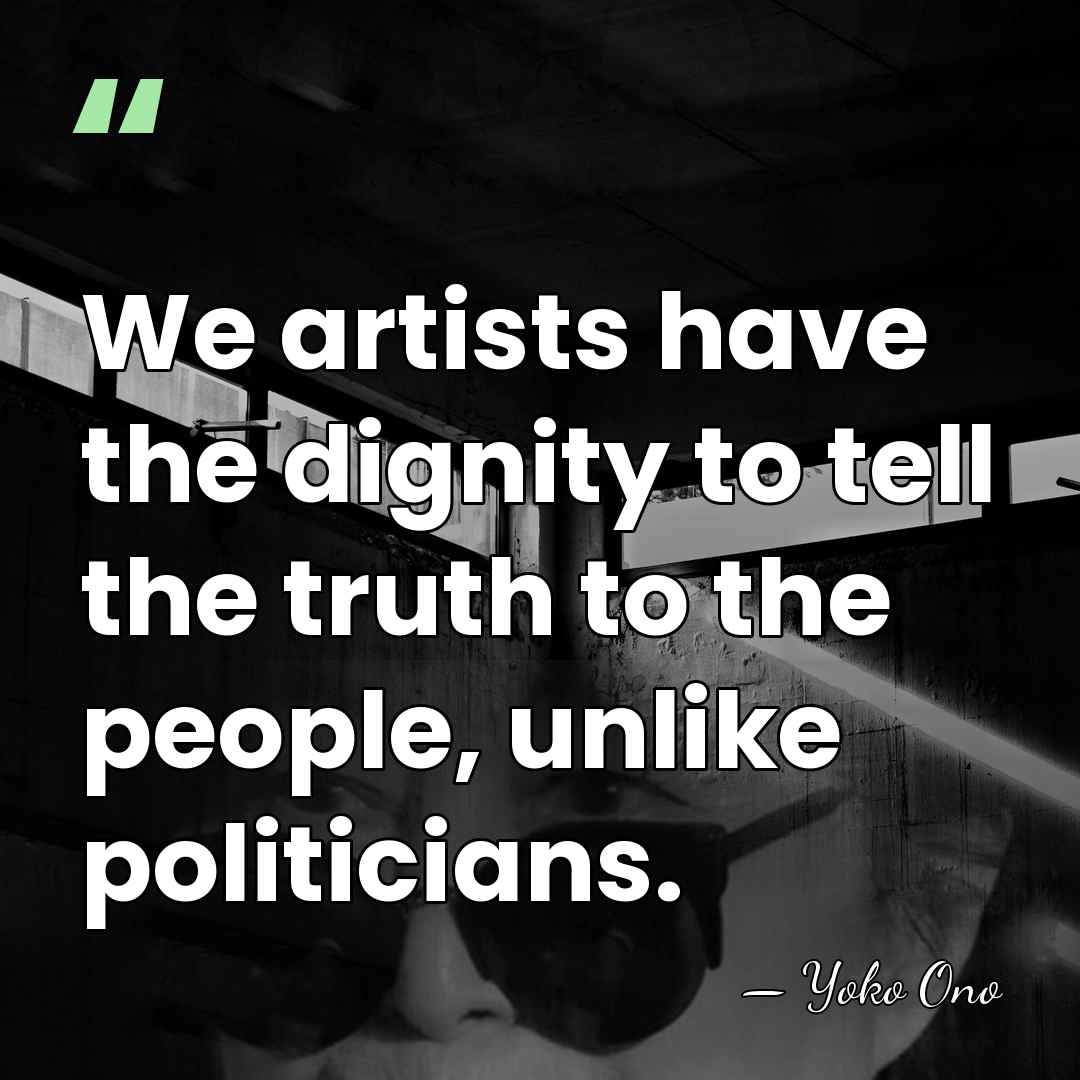 We artists have the dignity to tell the truth to the people,&hellip; - Yoko Ono