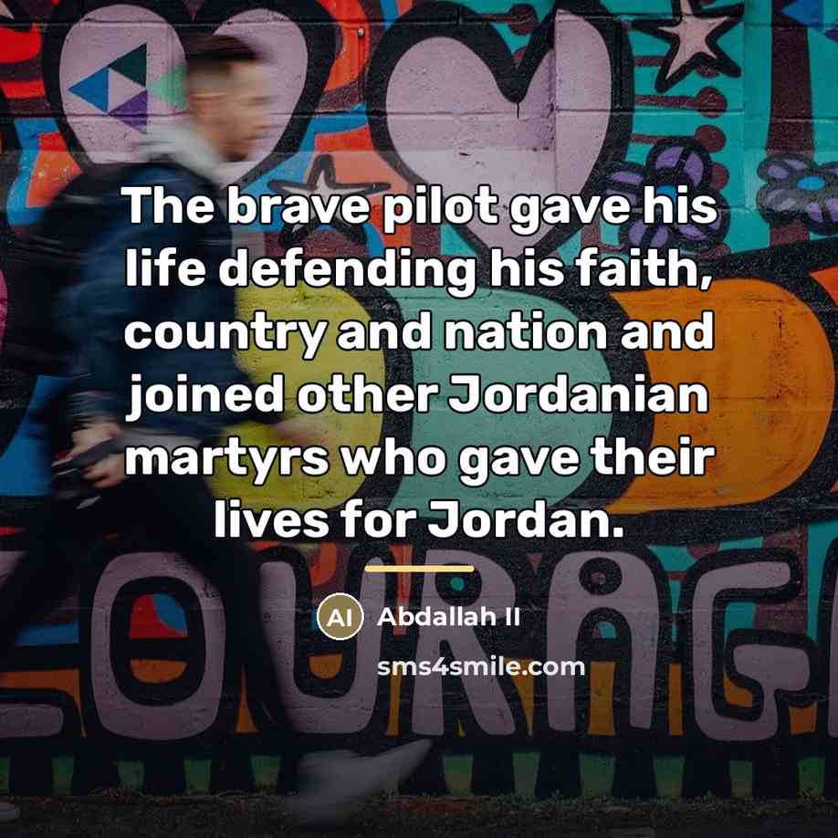 “The brave pilot gave his life defending his faith, country…” quote by Abdallah II
