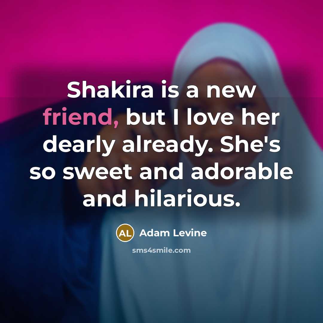 “Shakira is a new friend, but I love her dearly…” quote by Adam Levine