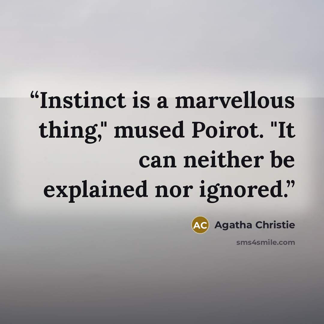 “Instinct is a marvellous thing," mused Poirot. "It can neither be explained nor ignored.” quote by Agatha Christie