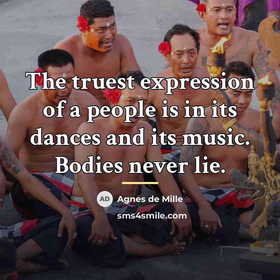 “The truest expression of a people is in its dances…” quote by Agnes de Mille