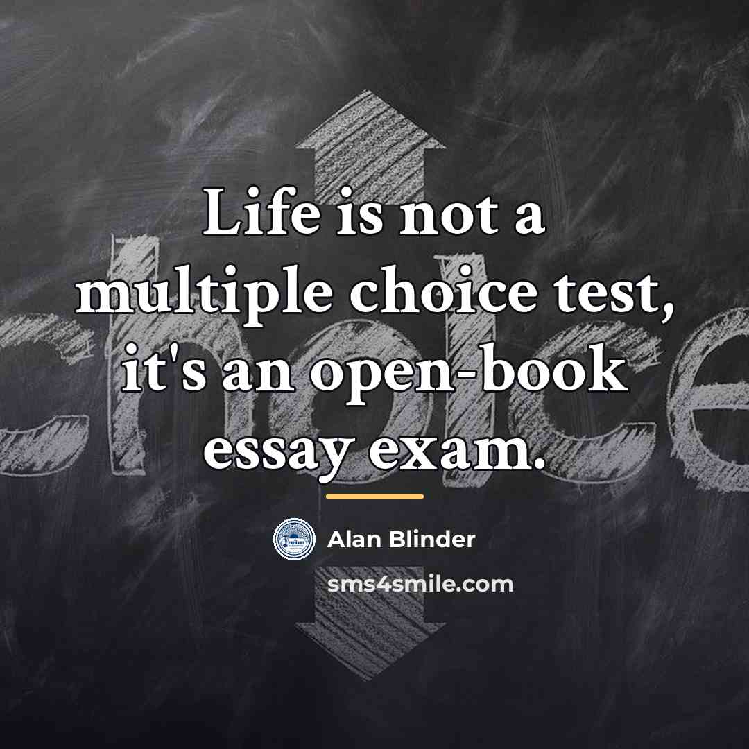“Life is not a multiple choice test, it's an open-book…” quote by Alan Blinder
