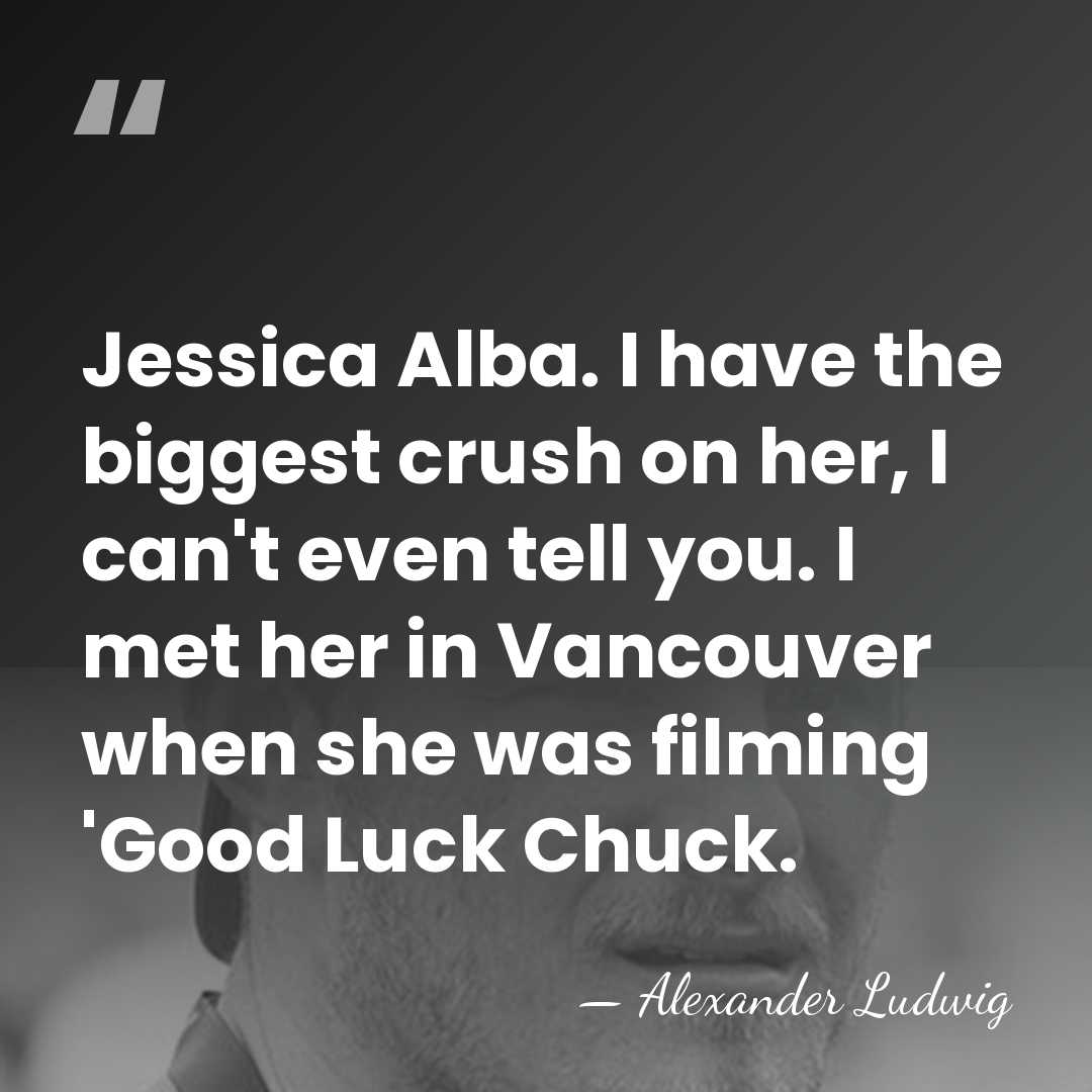 Jessica Alba. I have the biggest crush on her, I can't even&hellip; - Alexander Ludwig