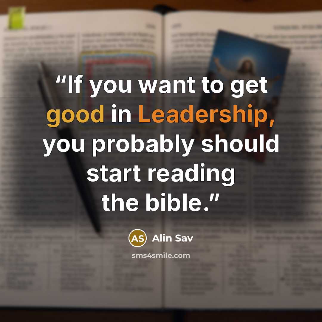 “If you want to get good in Leadership, you probably should start reading the bible.” quote by Alin Sav