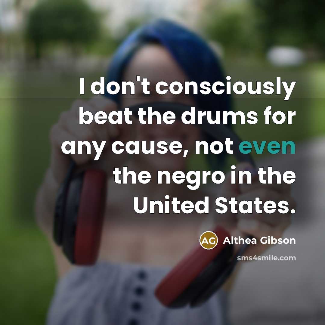 “I don't consciously beat the drums for any cause, not…” quote by Althea Gibson