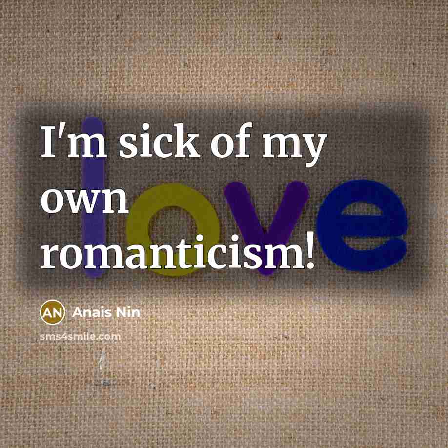 “I'm sick of my own romanticism!…” quote by Anais Nin