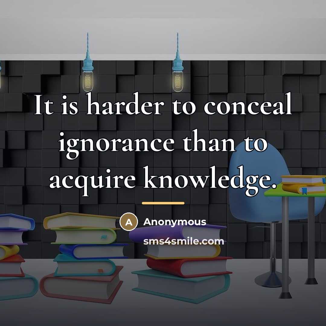 “It is harder to conceal ignorance than to acquire knowledge.…” quote by Anonymous