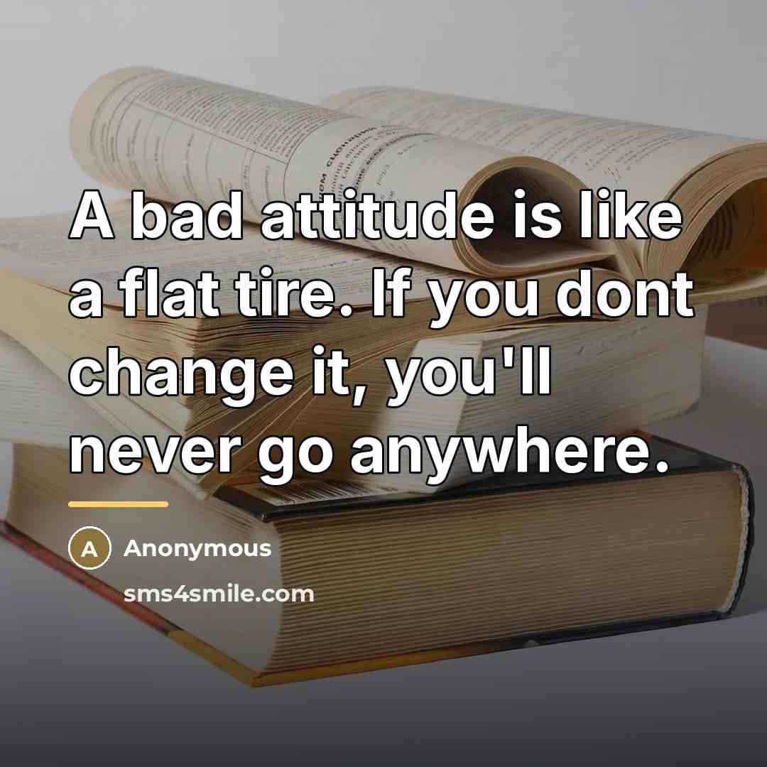 “A bad attitude is like a flat tire. If you…” quote by Anonymous