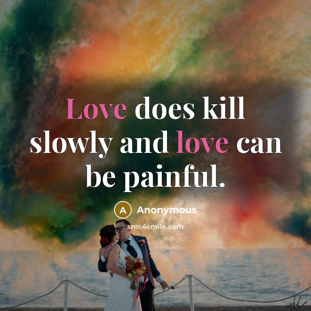 “Love does kill slowly and love can be painful.…” quote by Anonymous