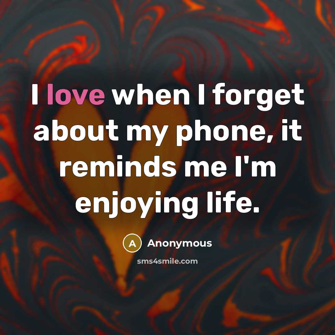 “I love when I forget about my phone, it reminds…” quote by Anonymous