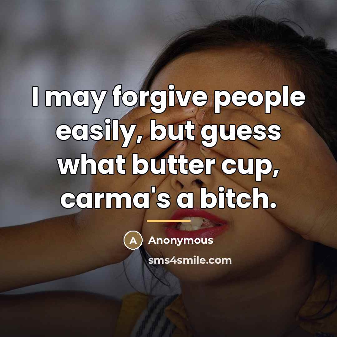 “I may forgive people easily, but guess what butter cup,…” quote by Anonymous