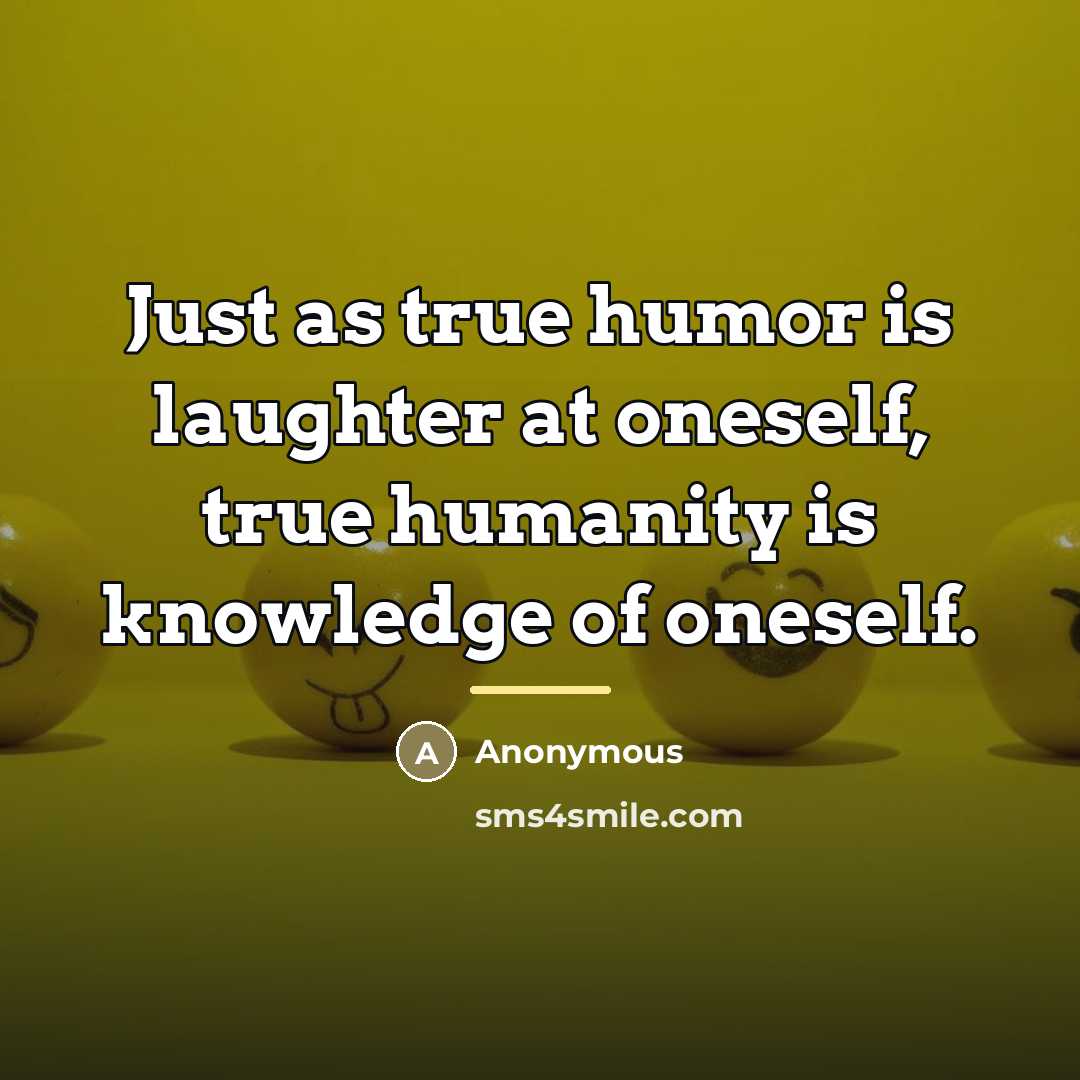 “Just as true humor is laughter at oneself, true humanity…” quote by Anonymous