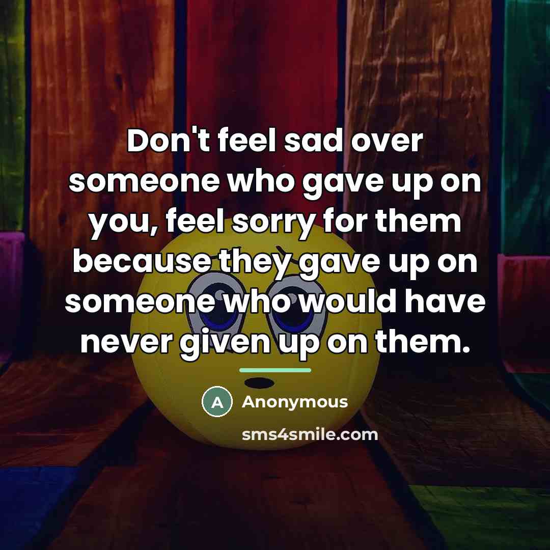 “Don't feel sad over someone who gave up on you,…” quote by Anonymous