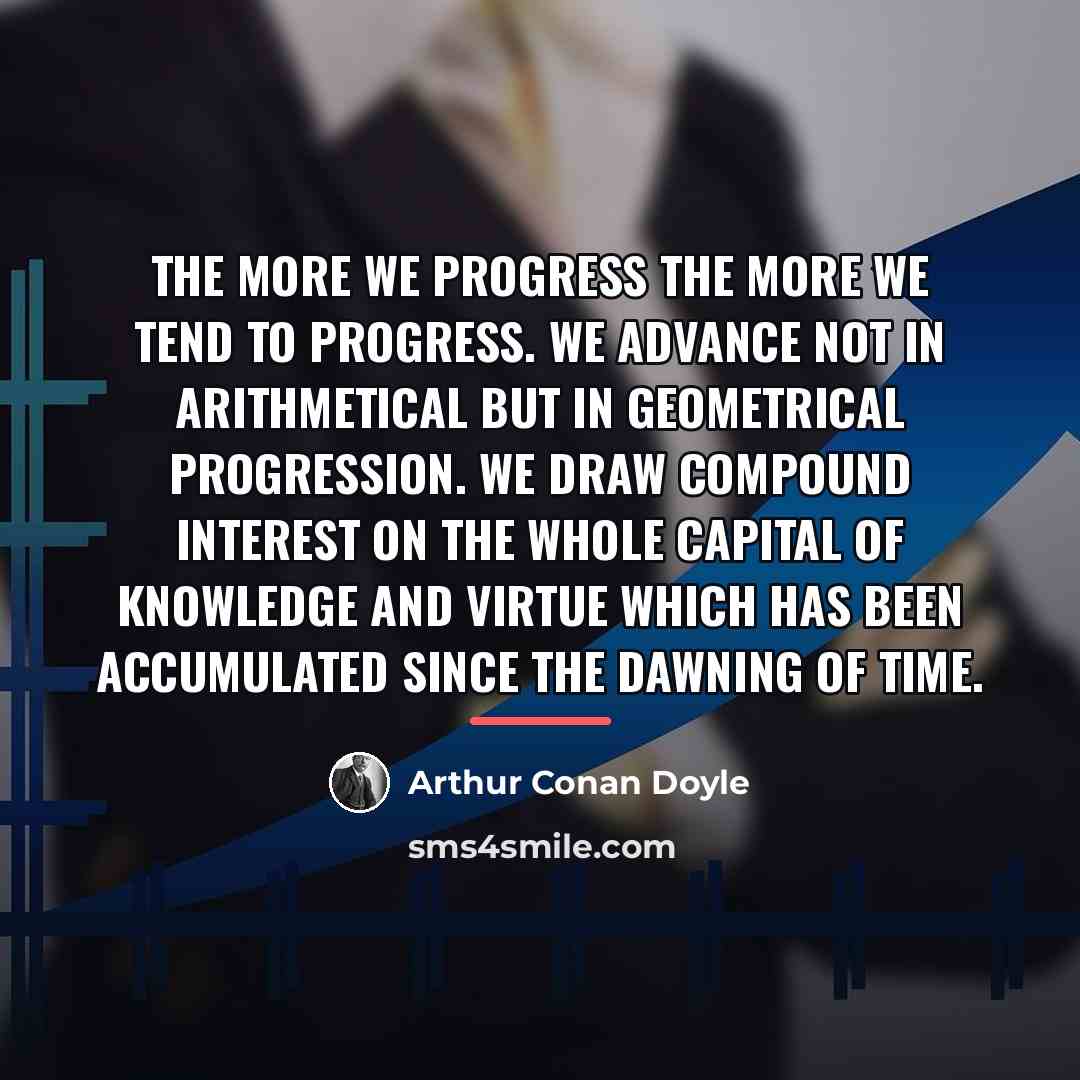 “The more we progress the more we tend to progress.…” quote by Arthur Conan Doyle