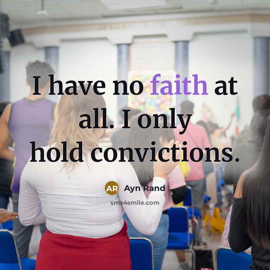 “I have no faith at all. I only hold convictions.…” quote by Ayn Rand