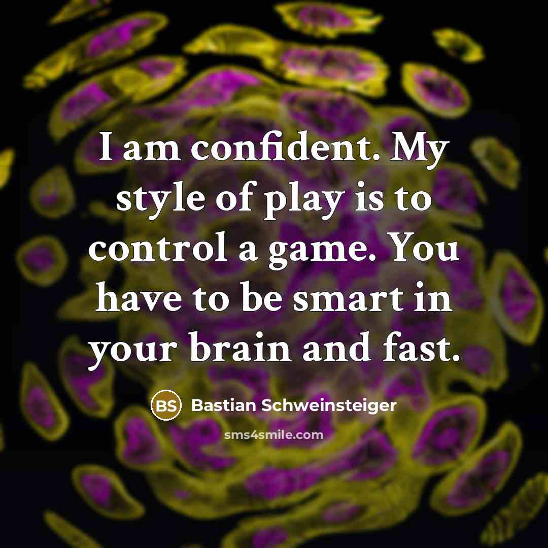 “I am confident. My style of play is to control…” quote by Bastian Schweinsteiger