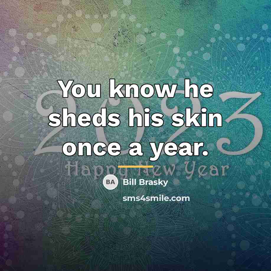 “You know he sheds his skin once a year.…” quote by Bill Brasky