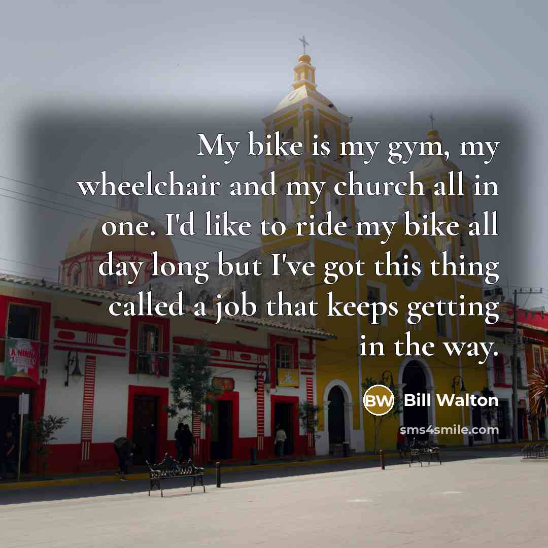 “My bike is my gym, my wheelchair and my church…” quote by Bill Walton