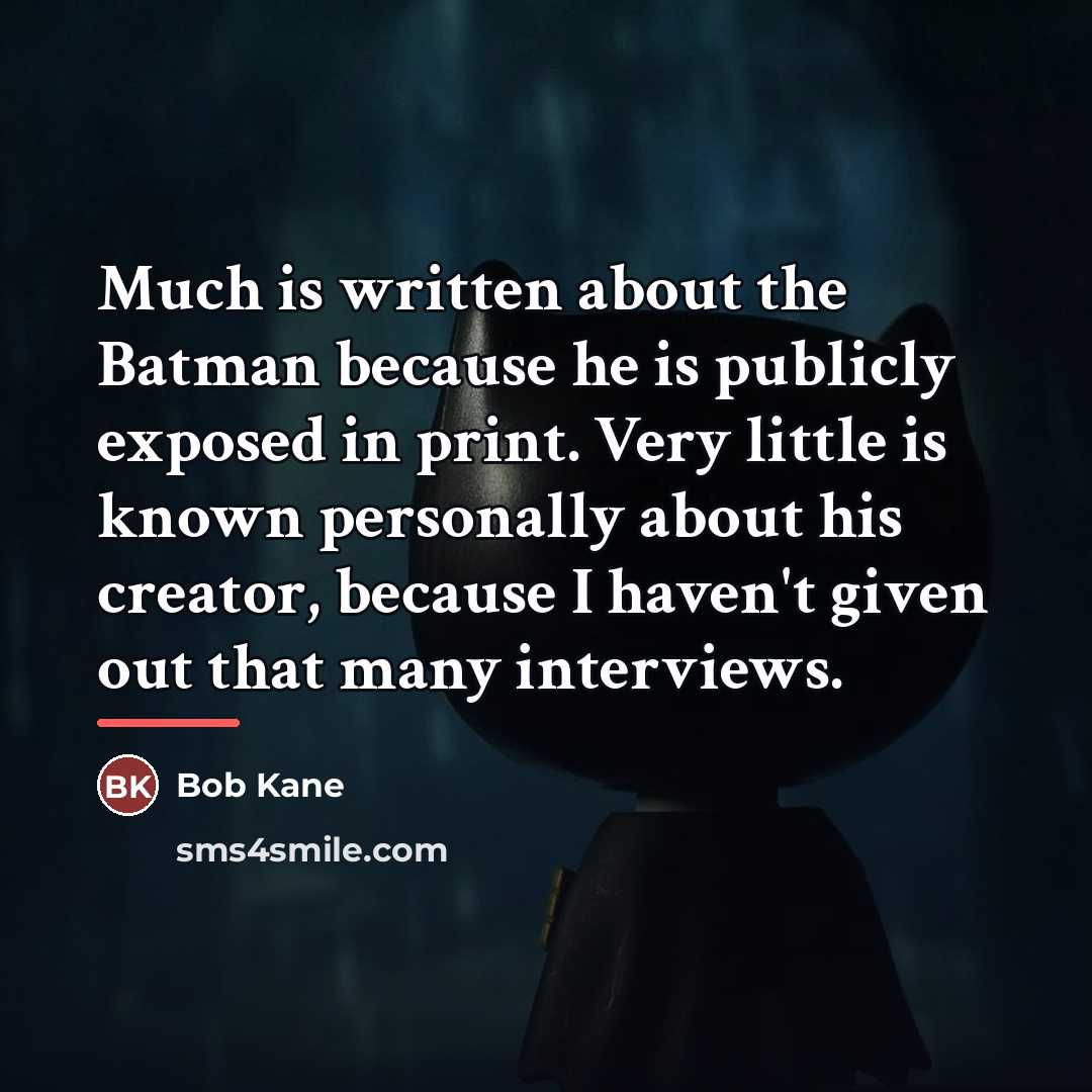 “Much is written about the Batman because he is publicly…” quote by Bob Kane