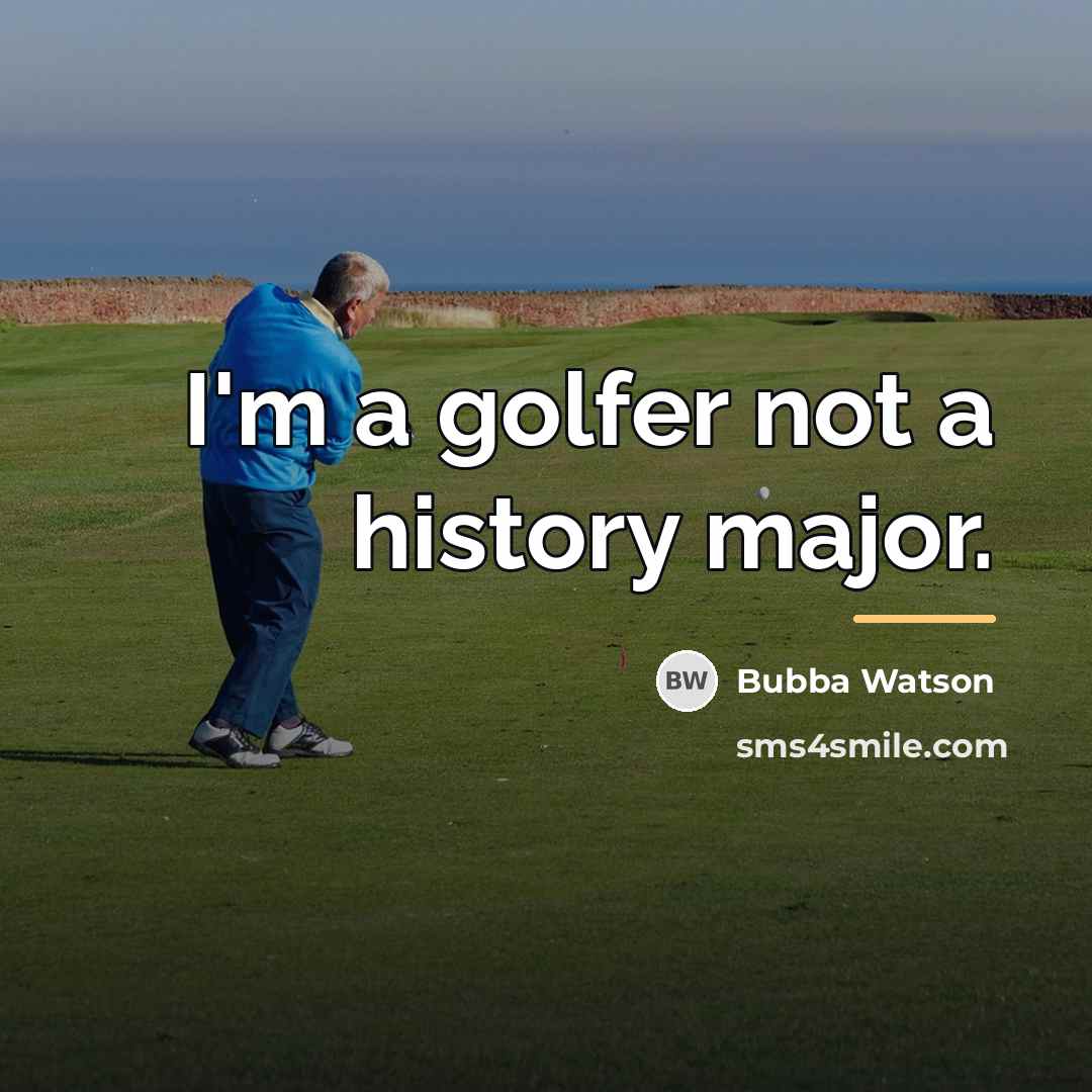 “I'm a golfer not a history major.…” quote by Bubba Watson