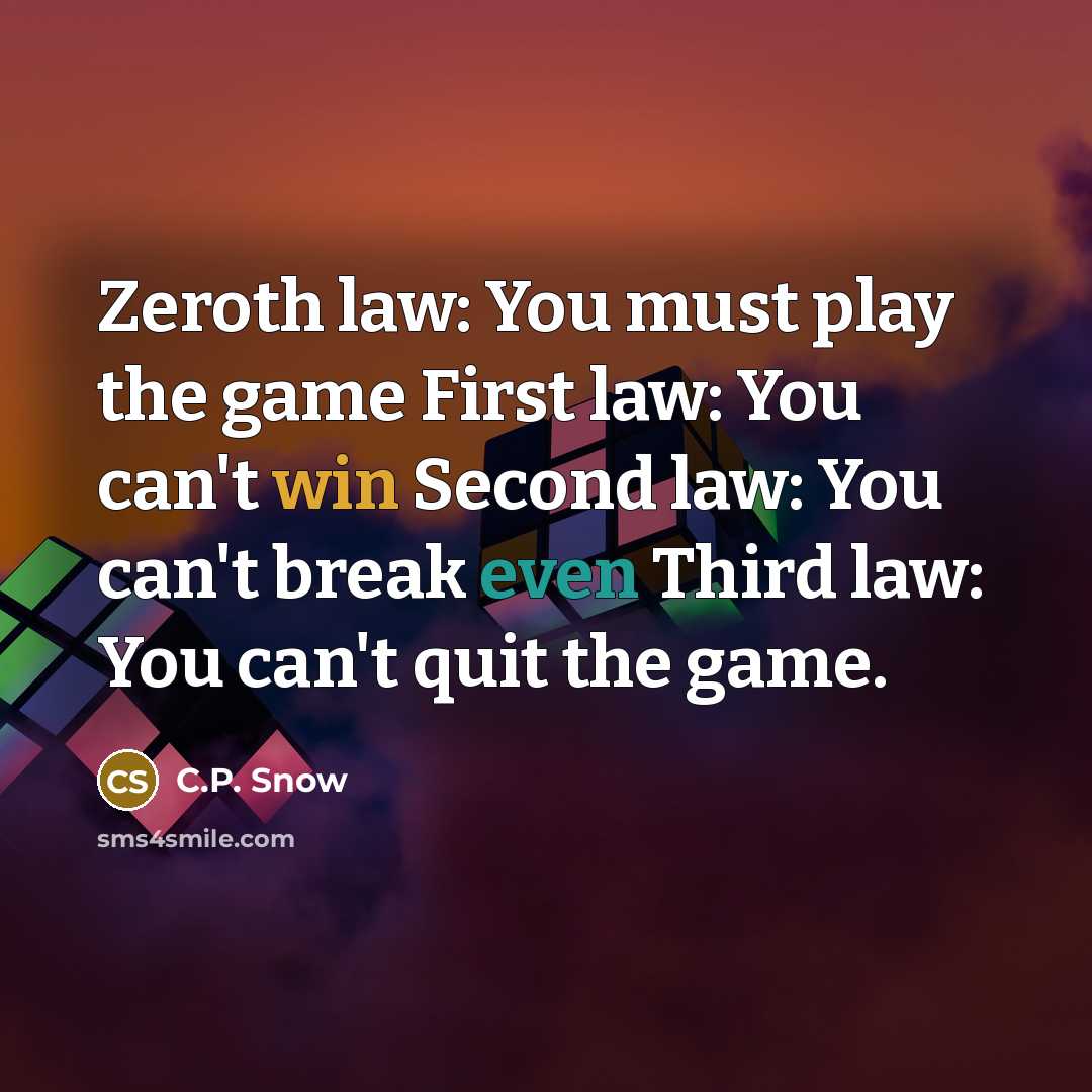 “Zeroth law: You must play the game First law: You…” quote by C.P. Snow