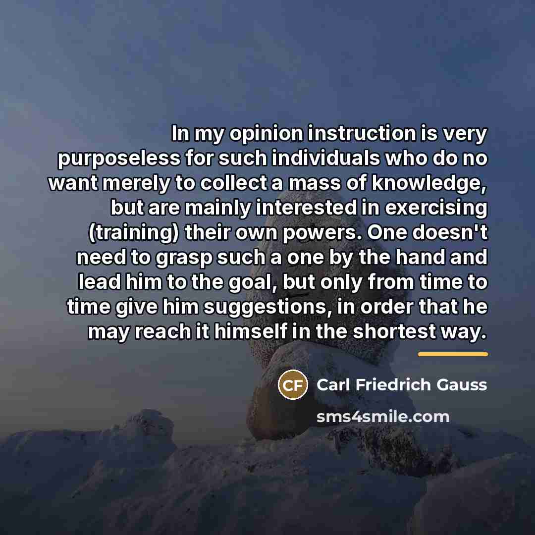 “In my opinion instruction is very purposeless for such individuals…” quote by Carl Friedrich Gauss