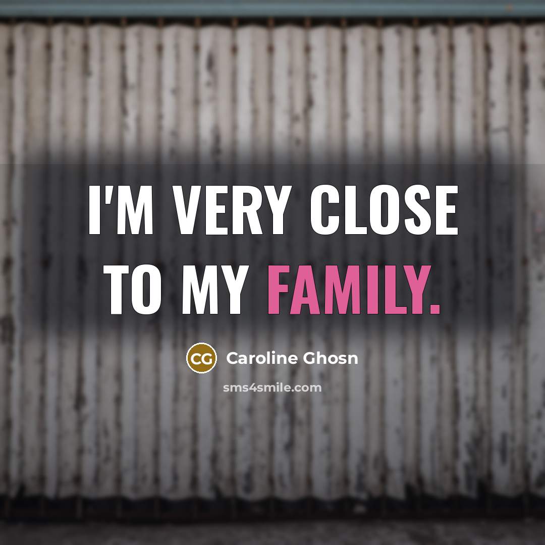 “I'm very close to my family.…” quote by Caroline Ghosn