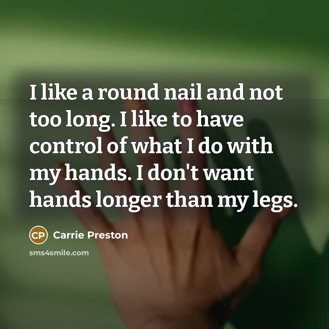 “I like a round nail and not too long. I…” quote by Carrie Preston