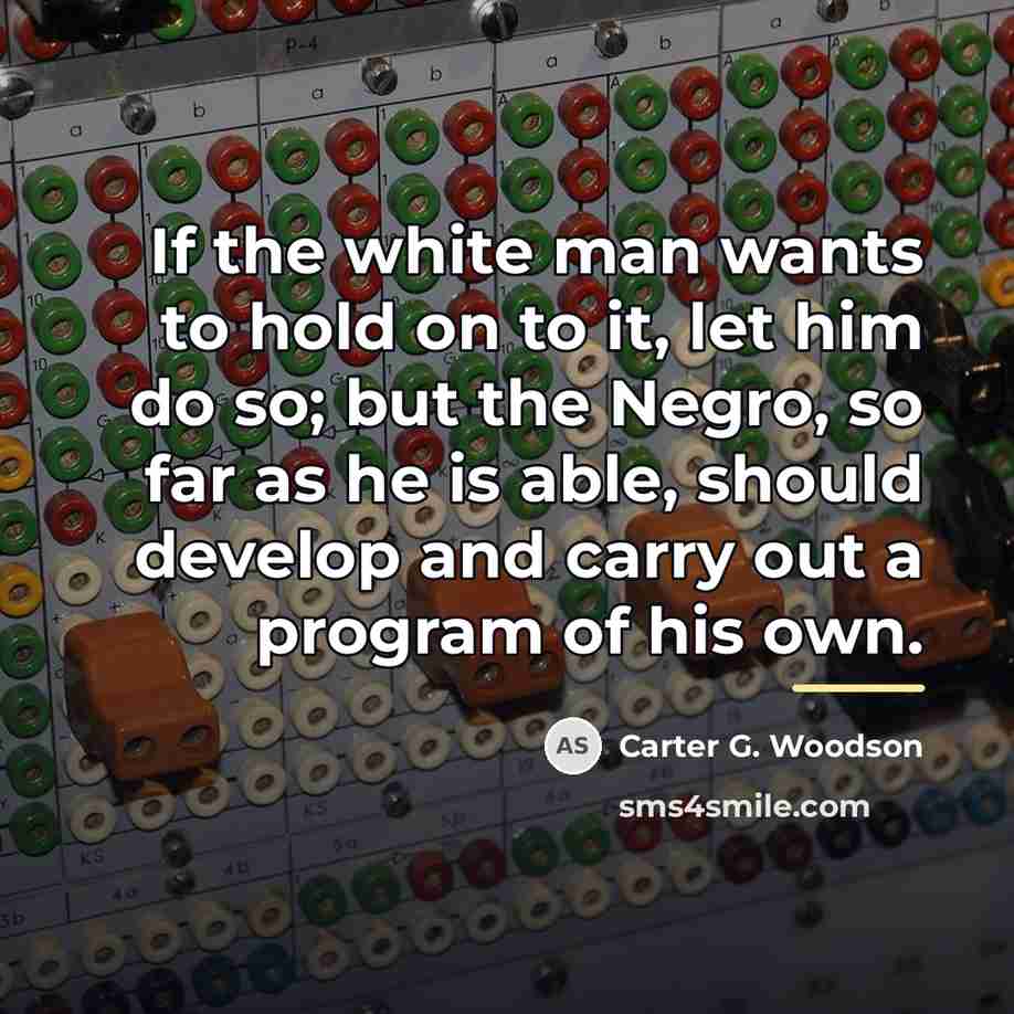 “If the white man wants to hold on to it,…” quote by Carter G. Woodson