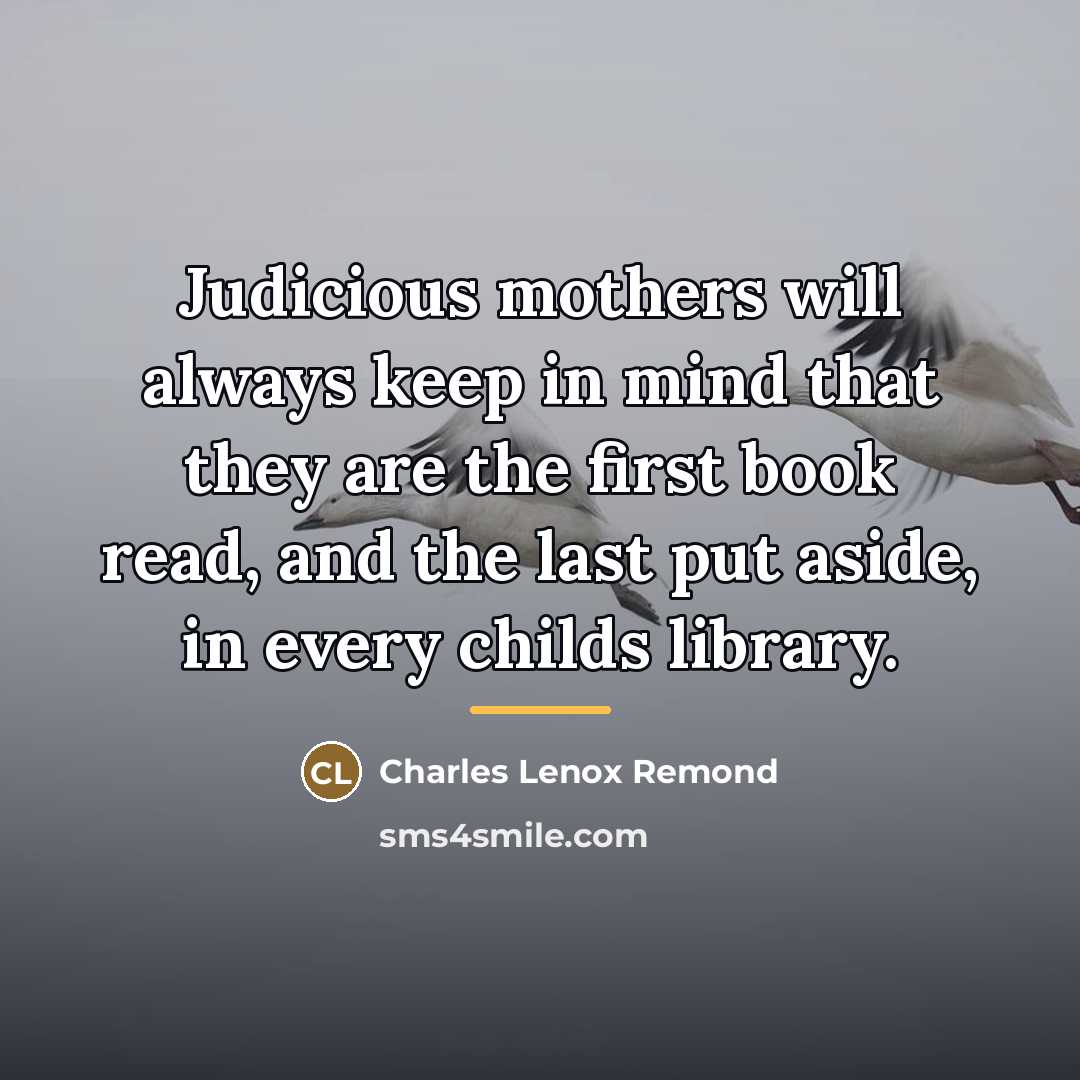 “Judicious mothers will always keep in mind that they are…” quote by Charles Lenox Remond