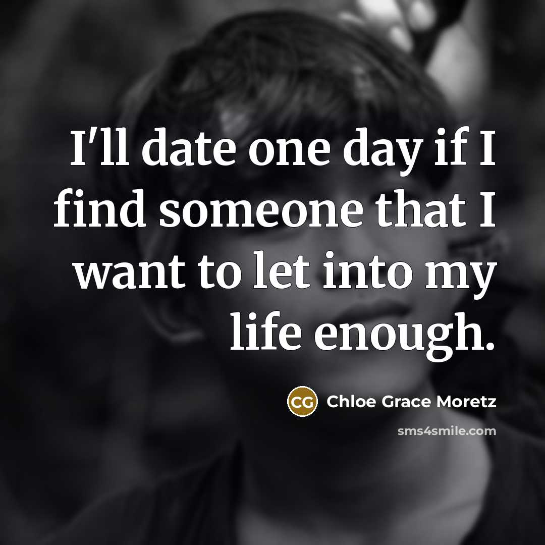 “I'll date one day if I find someone that I…” quote by Chloe Grace Moretz