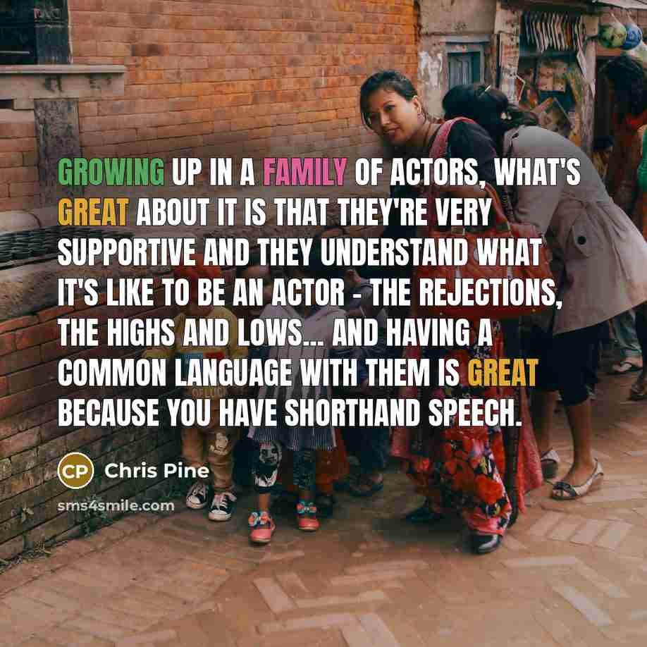 “Growing up in a family of actors, what's great about…” quote by Chris Pine