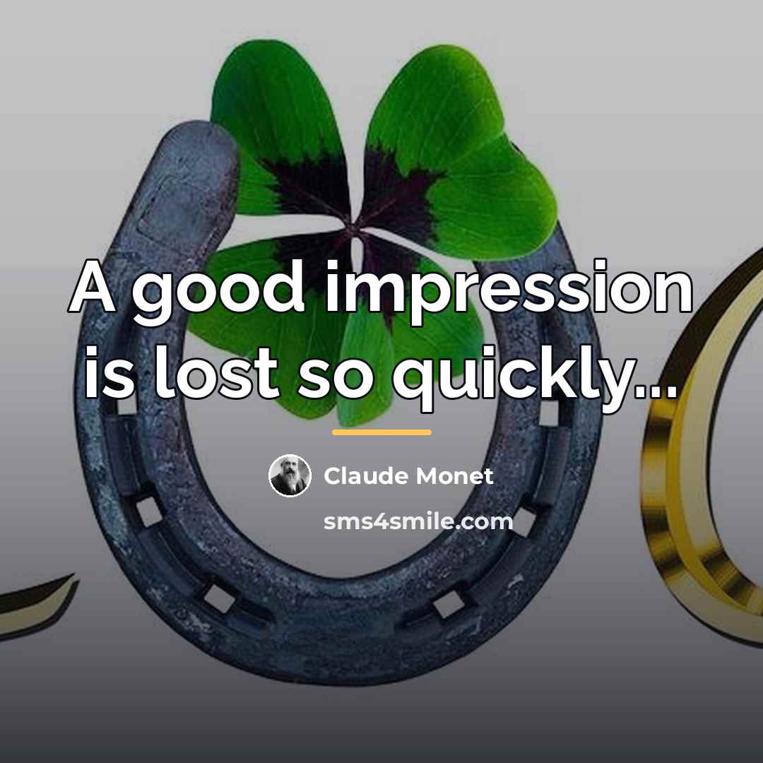 “A good impression is lost so quickly...…” quote by Claude Monet